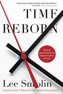 Time Reborn: From the Crisis in Physics to the Future of the Universe by Lee Smolin