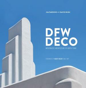 Dfw Deco: Modernistic Architecture of North Texas by David Bush, Jim Parsons