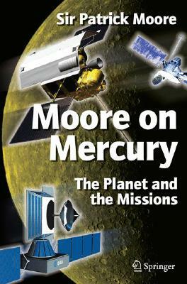 Moore on Mercury: The Planet and the Missions by Patrick Moore
