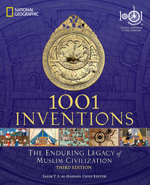 1001 Inventions: The Enduring Legacy of Muslim Civilization: Official Companion to the 1001 Inventions Exhibition by Salim T. S. Al-Hassani