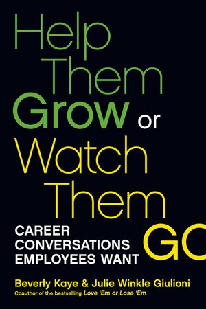Help Them Grow or Watch Them Go: Career Conversations Employees Want by Beverly Kaye