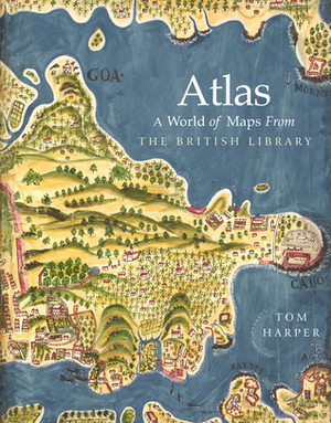 Atlas: A World of Maps From the British Library by Tom Harper