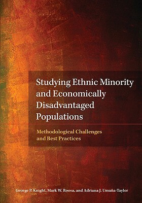 Studying Ethnic Minority and Economically Disadvantaged Populations: Methodological Challenges and Best Practices by George P. Knight, Mark W. Roosa, Adriana J. Umana-Taylor