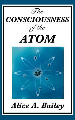 The Consciousness of the Atom by Alice A. Bailey