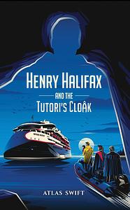 Henry Halifax and the Tutori's Cloak by Atlas Swift, Atlas Swift