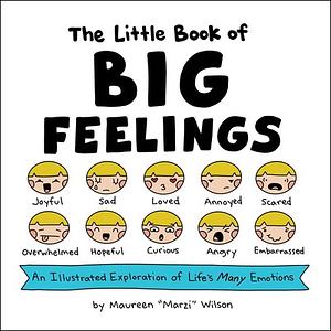 The Little Book of Big Feelings: An Illustrated Exploration of Life's Many Emotions by Maureen Marzi Wilson