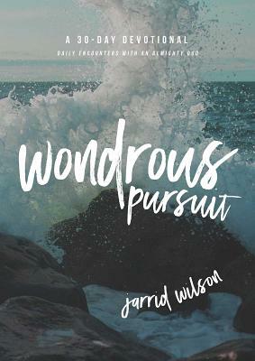 Wondrous Pursuit: Daily Encounters with an Almighty God by Jarrid Wilson