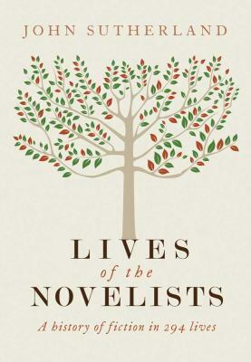 Lives of the Novelists: A History of Fiction in 294 Lives by John Sutherland