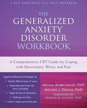 The Generalized Anxiety Disorder: A Comprehensive CBT Guide for Coping with Uncertainty, Worry, and Fear by Michel J. Dugas, Melisa Robichaud
