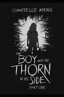 The Boy with the Thorn in His Side - Part One by Chantelle Atkins