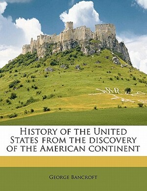 History of the United States from the Discovery of the American Continent Volume 9 by George Bancroft