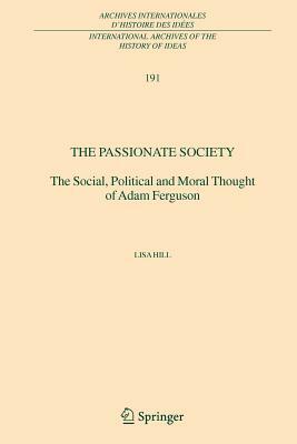 The Passionate Society: The Social, Political and Moral Thought of Adam Ferguson by Lisa Hill