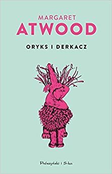 Oryks i Derkacz by Margaret Atwood
