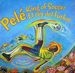 Pele, King of Soccer/Pele, El rey del futbol: Bilingual Spanish-English Children's Book by Monica Brown, Rudy Gutierrez