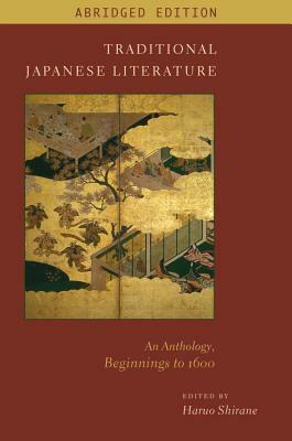 Traditional Japanese Literature: An Anthology, Beginnings to 1600, Abridged Edition by Haruo Shirane