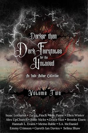Darker than Dark Fairytales for the Unloved by Alex Upchurch, Brooke Eisen, Billie Nicks, Memo Rable, Emmy Crimson, Selina Shaw, Gareth Ian Davies, Ellen Winter, S D Paine, Isaac Lotharus, Hannah L Evans, Zaryn Finch, Grace Vice, S A McDaniel