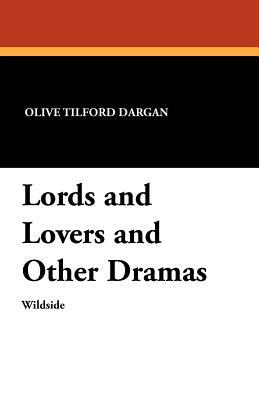 Lords and Lovers and Other Dramas by Olive Tilford Dargan