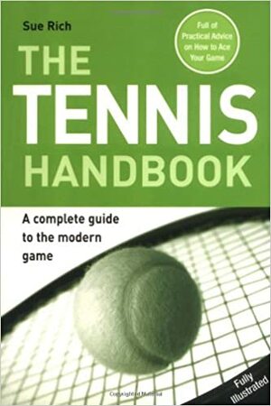 The Tennis Handbook: A Complete Guide to the Modern Game by Sue Rich