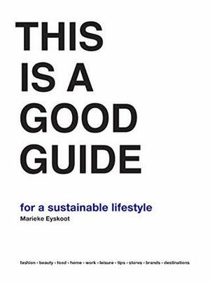 This is a Good Guide - for a Sustainable Lifestyle by Marieke Eyskoot
