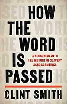 How the Word Is Passed: A Reckoning with the History of Slavery Across America by Clint Smith