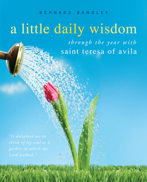 A Little Daily Wisdom: Through the Year with Saint Teresa of Avila by Teresa of Ávila