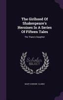 The Girlhood of Shakespeare's Heroines in a Series of Fifteen Tales: The Thane's Daughter by Mary Cowden Clarke