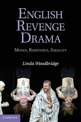 English Revenge Drama: Money, Resistance, Equality by Linda Woodbridge
