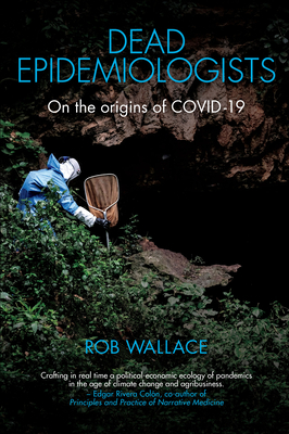 Dead Epidemiologists: On the Origins of Covid-19 by Rob Wallace