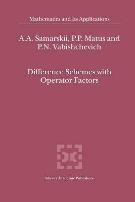 Difference Schemes with Operator Factors by P. N. Vabishchevich, P. P. Matus, A. a. Samarskii