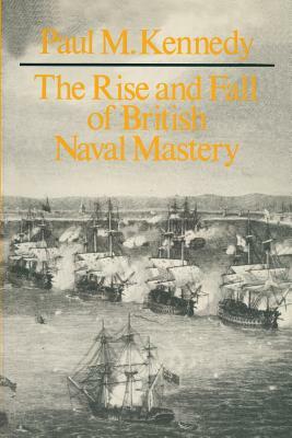 The Rise And Fall of British Naval Mastery by Paul Kennedy