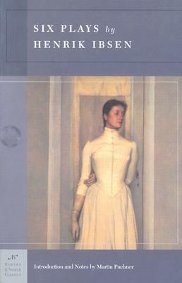 Six Plays: Peer Gynt / A Doll's House / Ghosts / The Wild Duck / Hedda Gabler / The Master Builder by William Archer, Henrik Ibsen, Martin Puchner