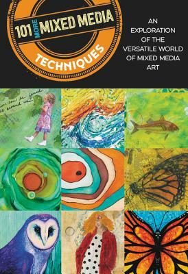 101 More Mixed Media Techniques: An Exploration of the Versatile World of Mixed Media Art by Heather Greenwood, Monica Moody, Cherril Doty