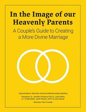 In the Image of Our Heavenly Parents: A Couple's Guide to Creating a More Divine Marriage by McArthur Krishna, Bethany Brady Spalding