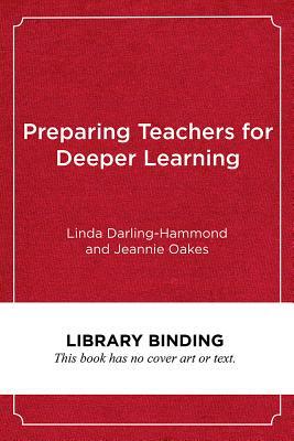Preparing Teachers for Deeper Learning by Jeannie Oakes, Linda Darling-Hammond