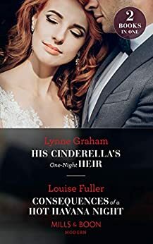 His Cinderella's One-Night Heir / Consequences of a Hot Havana Night by Louise Fuller, Lynne Graham