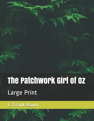 The Patchwork Girl of Oz: Large Print by L. Frank Baum