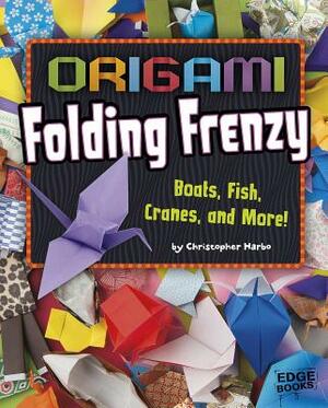 Origami Folding Frenzy: Boats, Fish, Cranes, and More! by Christopher Harbo