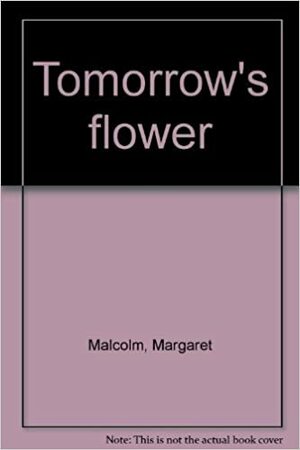 Tomorrow's Flower by Margaret Malcolm