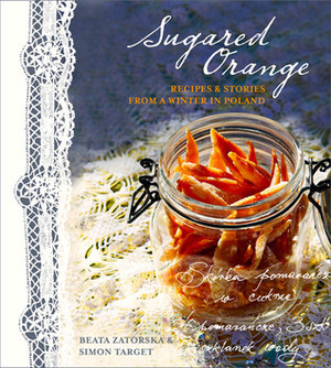 Sugared Orange: RecipesStories from a Winter in Poland by Simon Target, Beata Zatorska