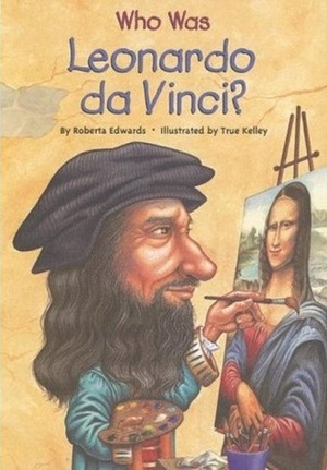 Who Was Leonardo da Vinci? by Roberta Edwards, True Kelley