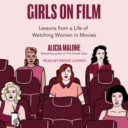 Girls on Film: The Complete History of the Women Who Broke Barriers and Redefined Roles by Alicia Malone