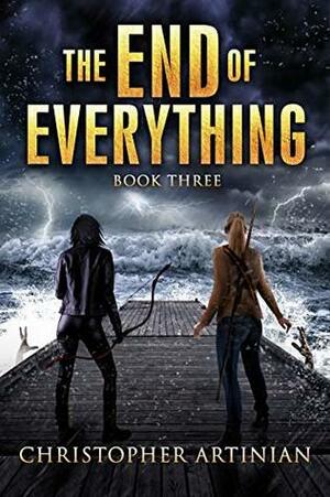 The End of Everything: Book 3 by Christopher Artinian