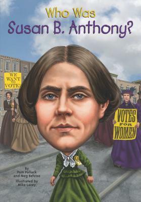 Who Was Susan B. Anthony? by Meg Belviso, Pam Pollack, Nancy Harrison, Mike Lacey