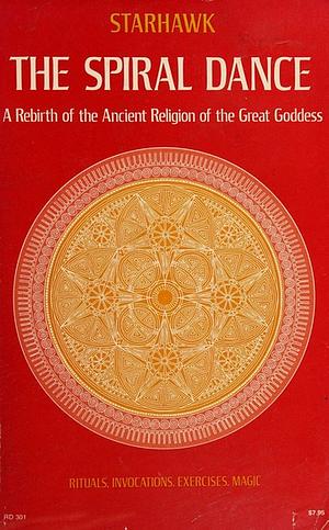 The Spiral Dance: A Rebirth of the Ancient Religion of the Great Goddess by Starhawk