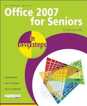 Office 2007 for Seniors in Easy Steps: For the Over 50s by Michael Price