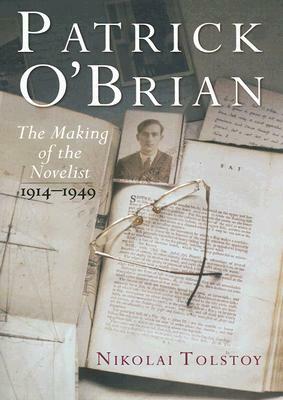 Patrick O'Brian: The Making of the Novelist, 1914-1949 by Nikolai Tolstoy