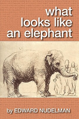 What Looks Like An Elephant by Edward Nudelman