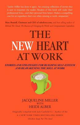The New Heart at Work: Stories and Strategies for Building Self-Esteem and Reawakening the Soul at Work by Jack Canfield, Jacqueline Miller
