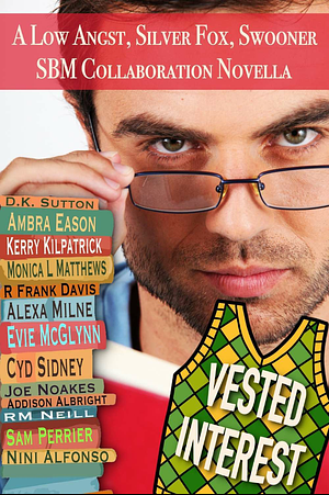 Vested Interest by Evie McGlynn, D.K. Sutton, R.M. Neill, Kerry Kilpatrick, Alexa Milne, Joe Noakes, Cyd Sidney, Sam Perrier, Monica L Mathews, R Frank Davis, Addison Albright, Nini Alfonso, Ambra Eason