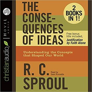 The Consequences of Ideas: Understanding the Concepts that Shaped Our World by R.C. Sproul